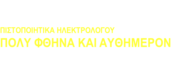 Αττική               
ΠΙΣΤΟΠΟΙΗΤΙΚΑ ΗΛΕΚΤΡΟΛΟΓΟΥ
ΠΟΛΥ ΦΘΗΝΑ ΚΑΙ ΑΥΘΗΜΕΡΟΝ

